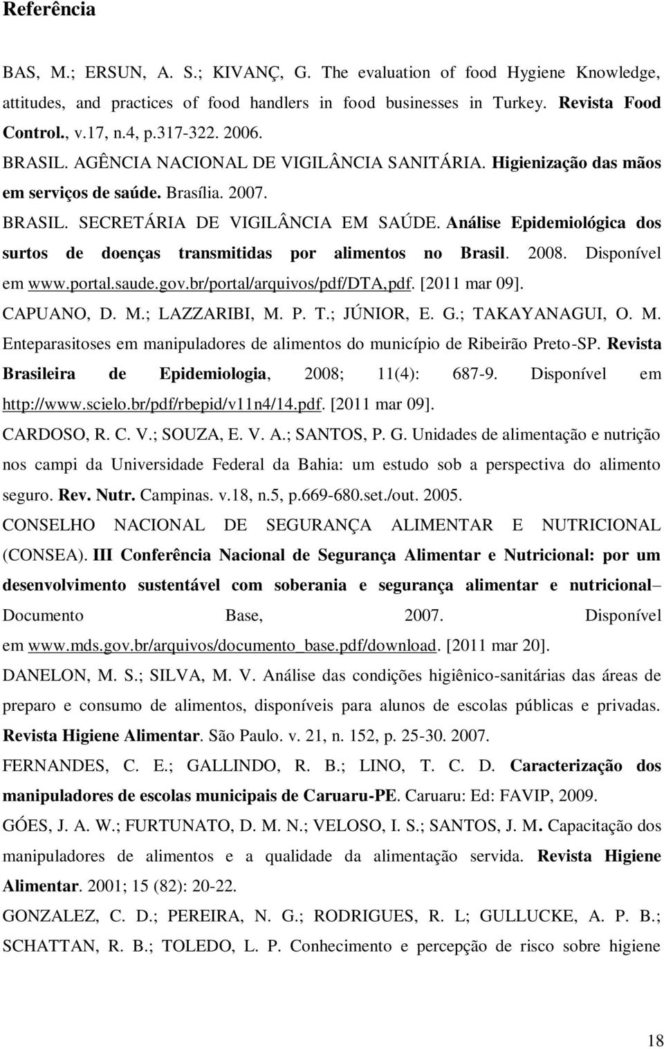 Análise Epidemiológica dos surtos de doenças transmitidas por alimentos no Brasil. 2008. Disponível em www.portal.saude.gov.br/portal/arquivos/pdf/dta,pdf. [2011 mar 09]. CAPUANO, D. M.; LAZZARIBI, M.