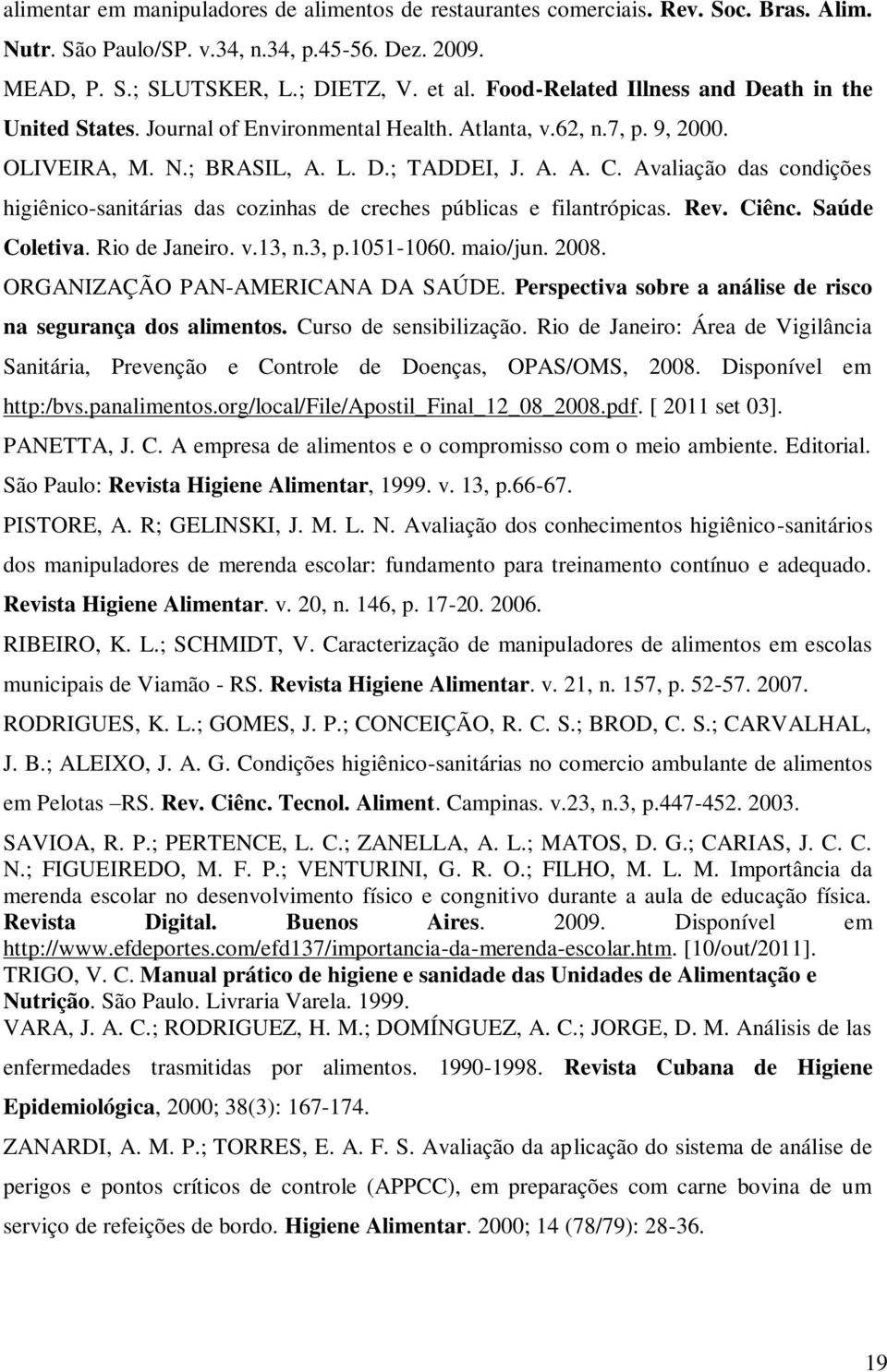 Avaliação das condições higiênico-sanitárias das cozinhas de creches públicas e filantrópicas. Rev. Ciênc. Saúde Coletiva. Rio de Janeiro. v.13, n.3, p.1051-1060. maio/jun. 2008.