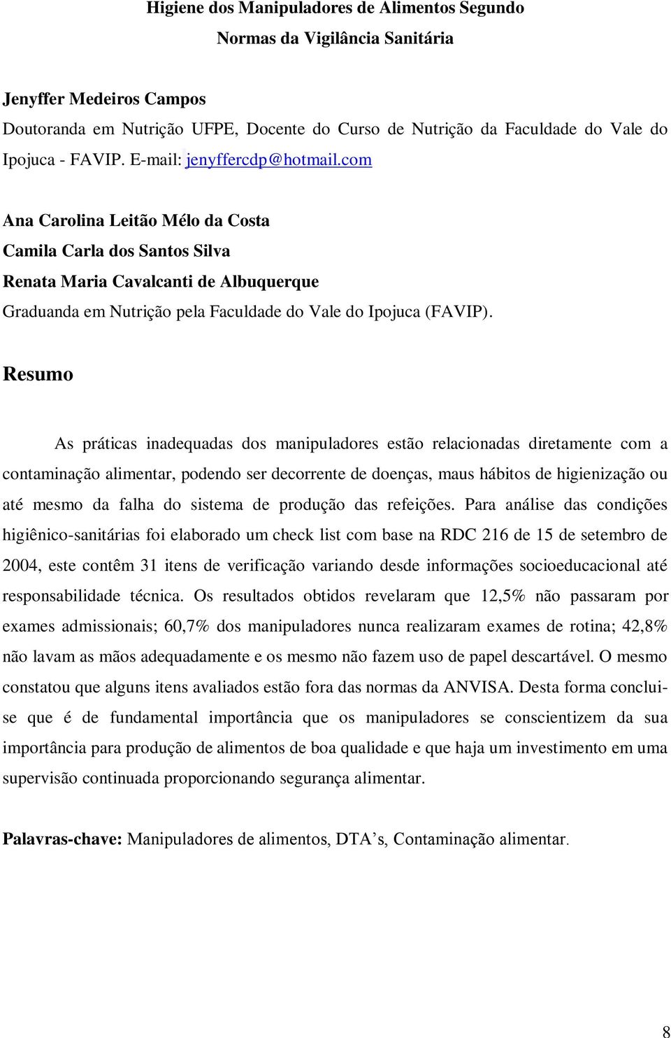 com Ana Carolina Leitão Mélo da Costa Camila Carla dos Santos Silva Renata Maria Cavalcanti de Albuquerque Graduanda em Nutrição pela Faculdade do Vale do Ipojuca (FAVIP).