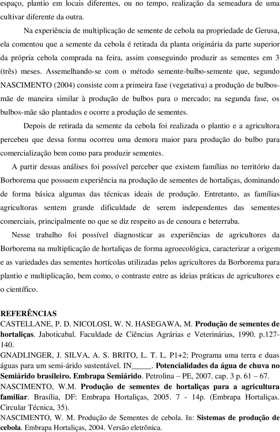 feira, assim conseguindo produzir as sementes em 3 (três) meses.