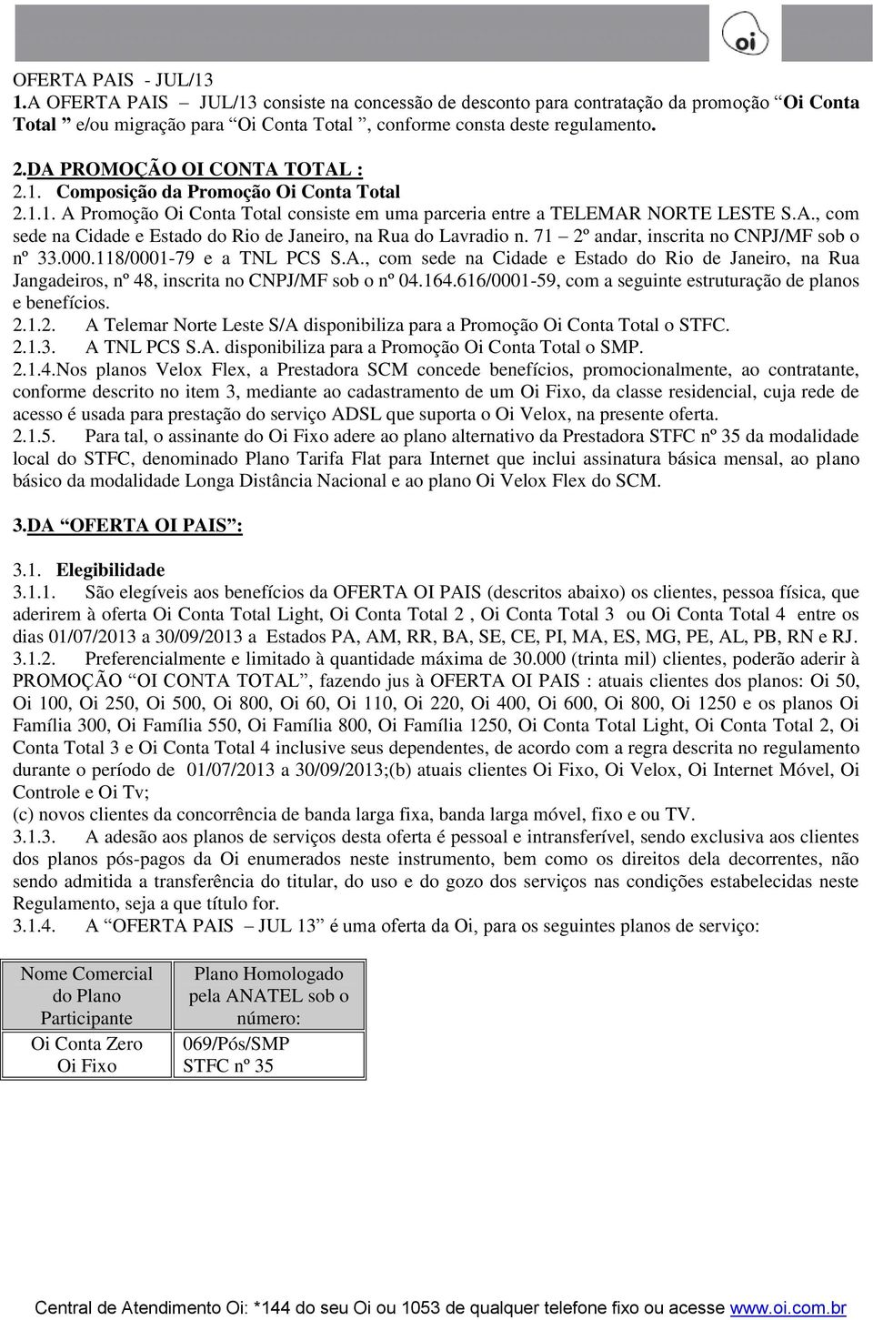 71 2º andar, inscrita no CNPJ/MF sob o nº 33.000.118/0001-79 e a TNL PCS S.A., com sede na Cidade e Estado do Rio de Janeiro, na Rua Jangadeiros, nº 48, inscrita no CNPJ/MF sob o nº 04.164.