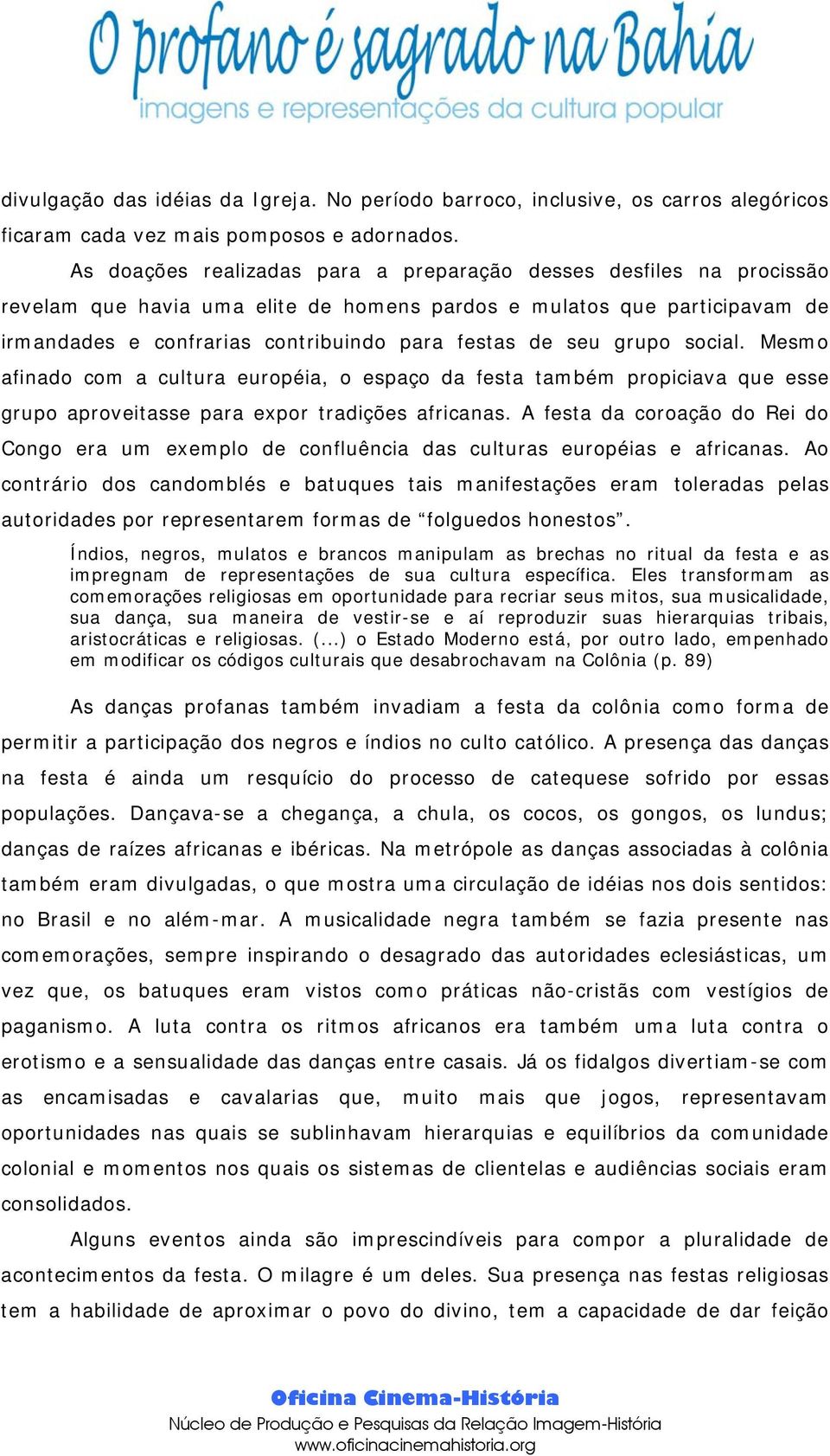 grupo social. Mesmo afinado com a cultura européia, o espaço da festa também propiciava que esse grupo aproveitasse para expor tradições africanas.