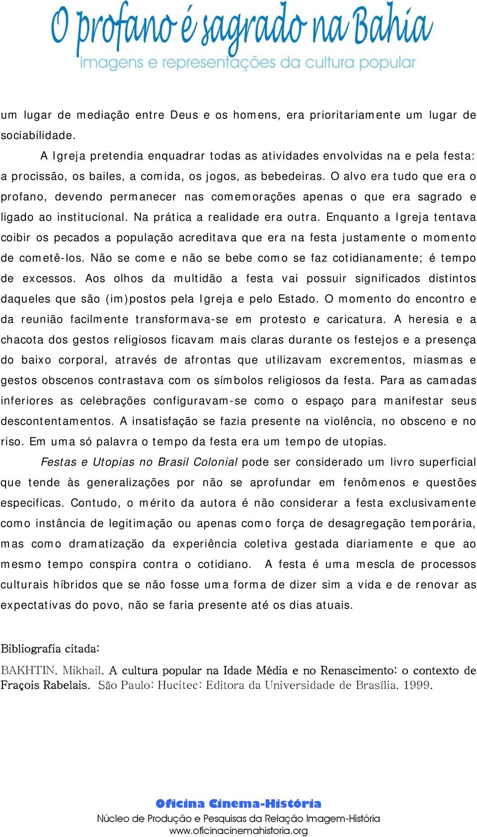 O alvo era tudo que era o profano, devendo permanecer nas comemorações apenas o que era sagrado e ligado ao institucional. Na prática a realidade era outra.