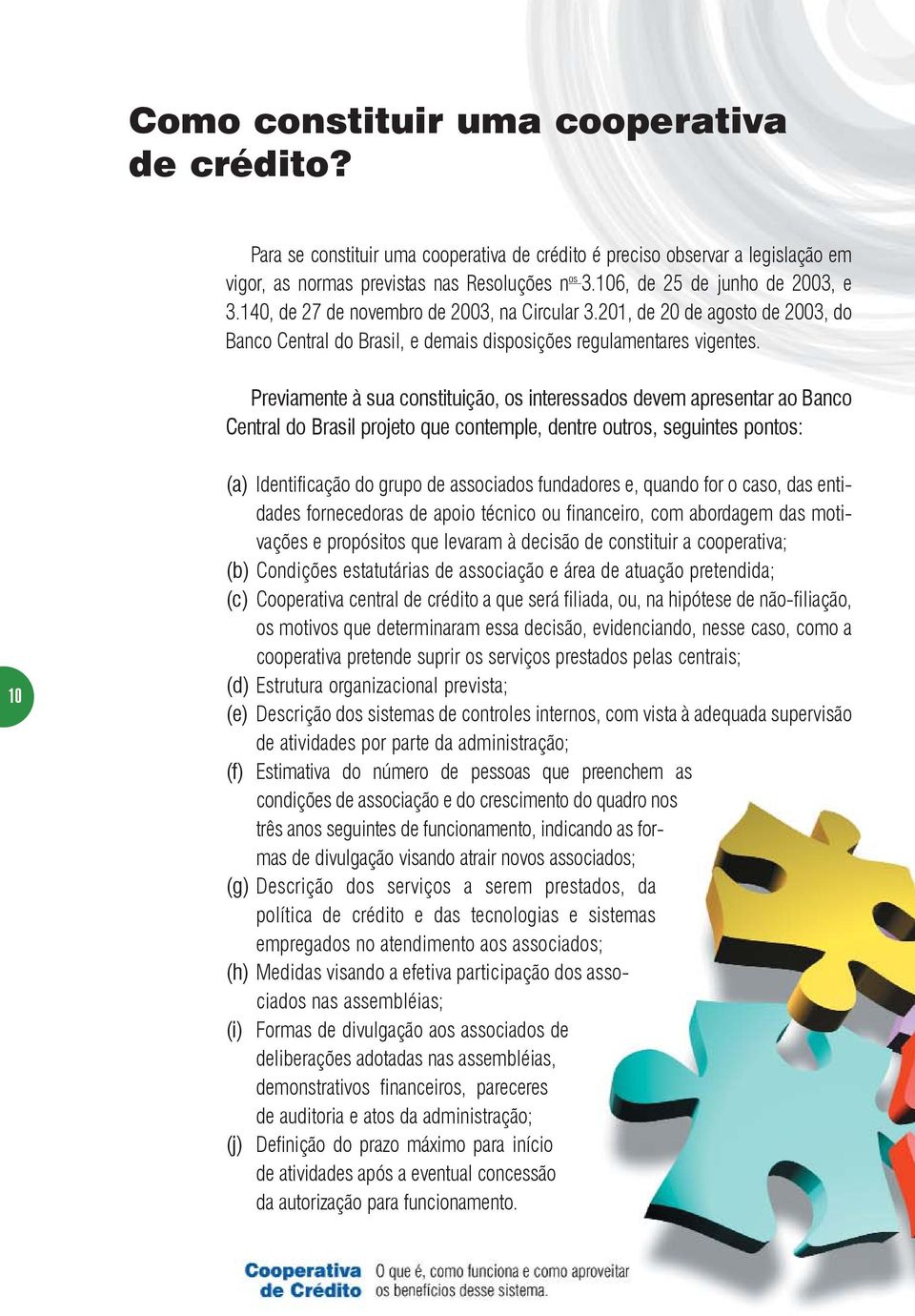 Previamente à sua constituição, os interessados devem apresentar ao Banco Central do Brasil projeto que contemple, dentre outros, seguintes pontos: 10 (a) Identificação do grupo de associados