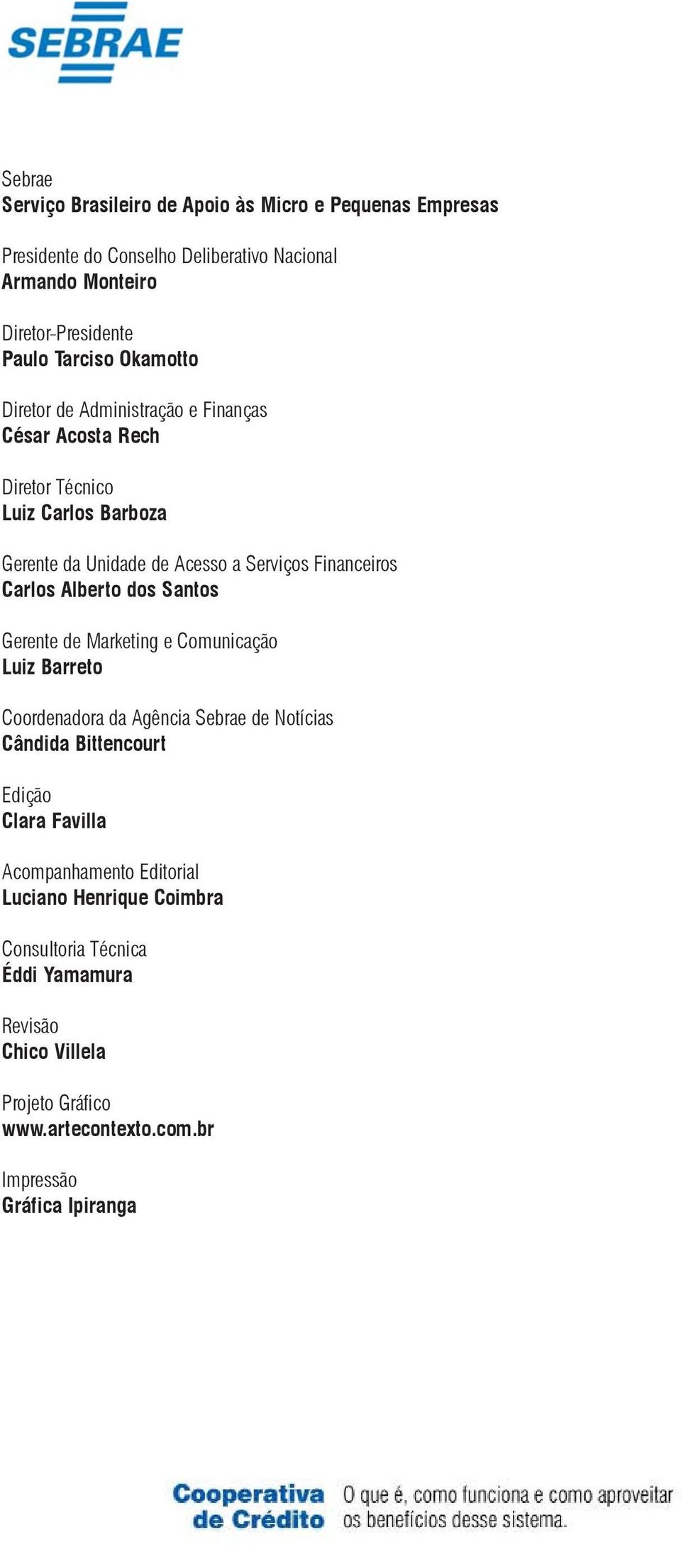 Alberto dos Santos Gerente de Marketing e Comunicação Luiz Barreto Coordenadora da Agência Sebrae de Notícias Cândida Bittencourt Edição Clara Favilla