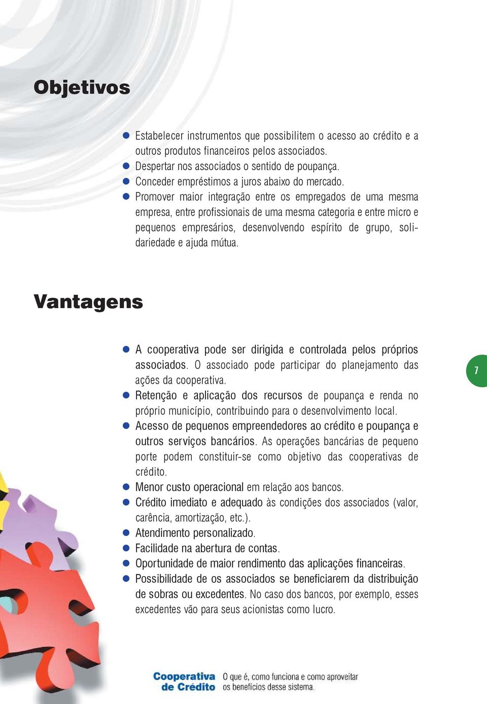 Promover maior integração entre os empregados de uma mesma empresa, entre profissionais de uma mesma categoria e entre micro e pequenos empresários, desenvolvendo espírito de grupo, solidariedade e