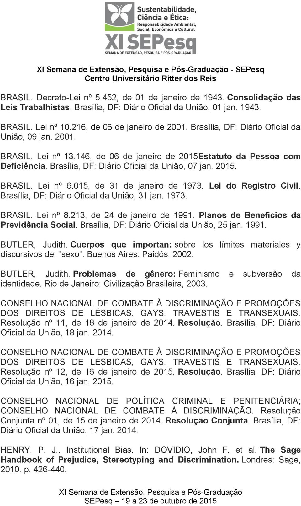 015, de 31 de janeiro de 1973. Lei do Registro Civil. Brasília, DF: Diário Oficial da União, 31 jan. 1973. BRASIL. Lei nº 8.213, de 24 de janeiro de 1991. Planos de Benefícios da Previdência Social.