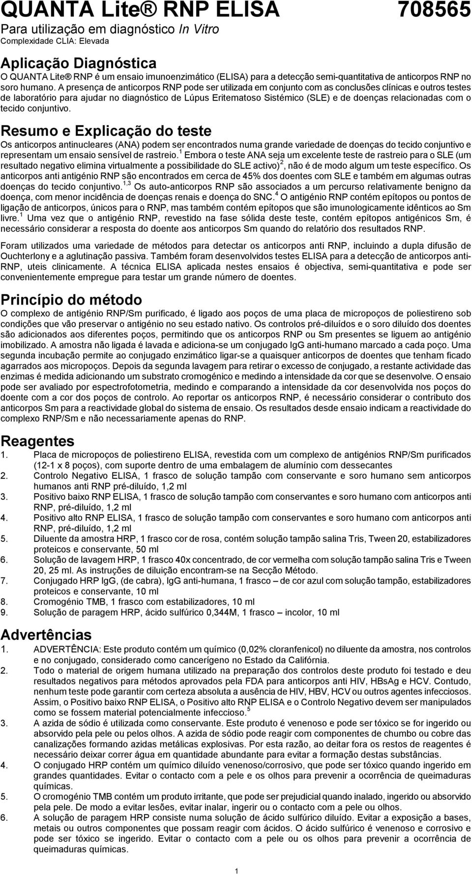 A presença de anticorpos RNP pode ser utilizada em conjunto com as conclusões clínicas e outros testes de laboratório para ajudar no diagnóstico de Lúpus Eritematoso Sistémico (SLE) e de doenças