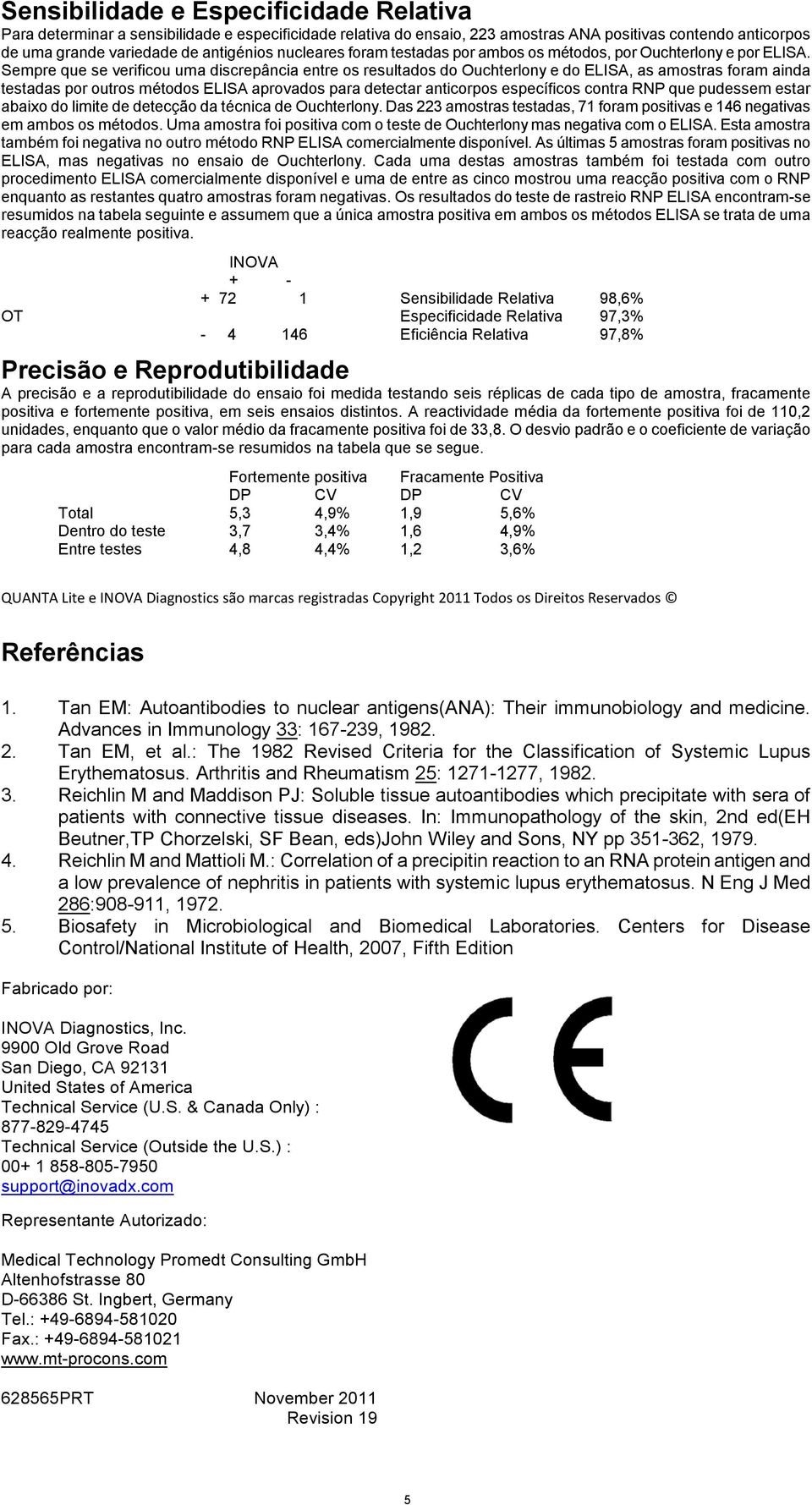 Sempre que se verificou uma discrepância entre os resultados do Ouchterlony e do ELISA, as amostras foram ainda testadas por outros métodos ELISA aprovados para detectar anticorpos específicos contra