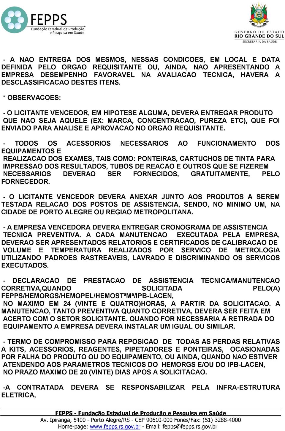 * OBSERVACOES: - O LICITANTE VENCEDOR, EM HIPOTESE ALGUMA, DEVERA ENTREGAR PRODUTO QUE NAO SEJA AQUELE (EX: MARCA, CONCENTRACAO, PUREZA ETC), QUE FOI ENVIADO PARA ANALISE E APROVACAO NO ORGAO