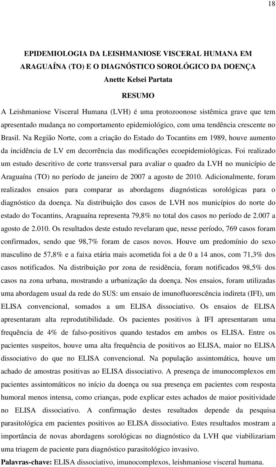 Na Região Norte, com a criação do Estado do Tocantins em 1989, houve aumento da incidência de LV em decorrência das modificações ecoepidemiológicas.