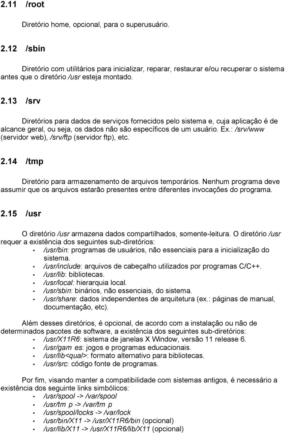 : /srv/www (servidor web), /srv/ftp (servidor ftp), etc. 2.14 /tmp Diretório para armazenamento de arquivos temporários.