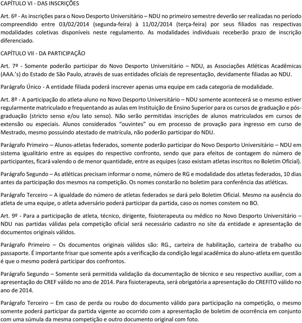 filiados nas respectivas modalidades coletivas disponíveis neste regulamento. As modalidades individuais receberão prazo de inscrição diferenciado. CAPÍTULO VII - DA PARTICIPAÇÃO Art.