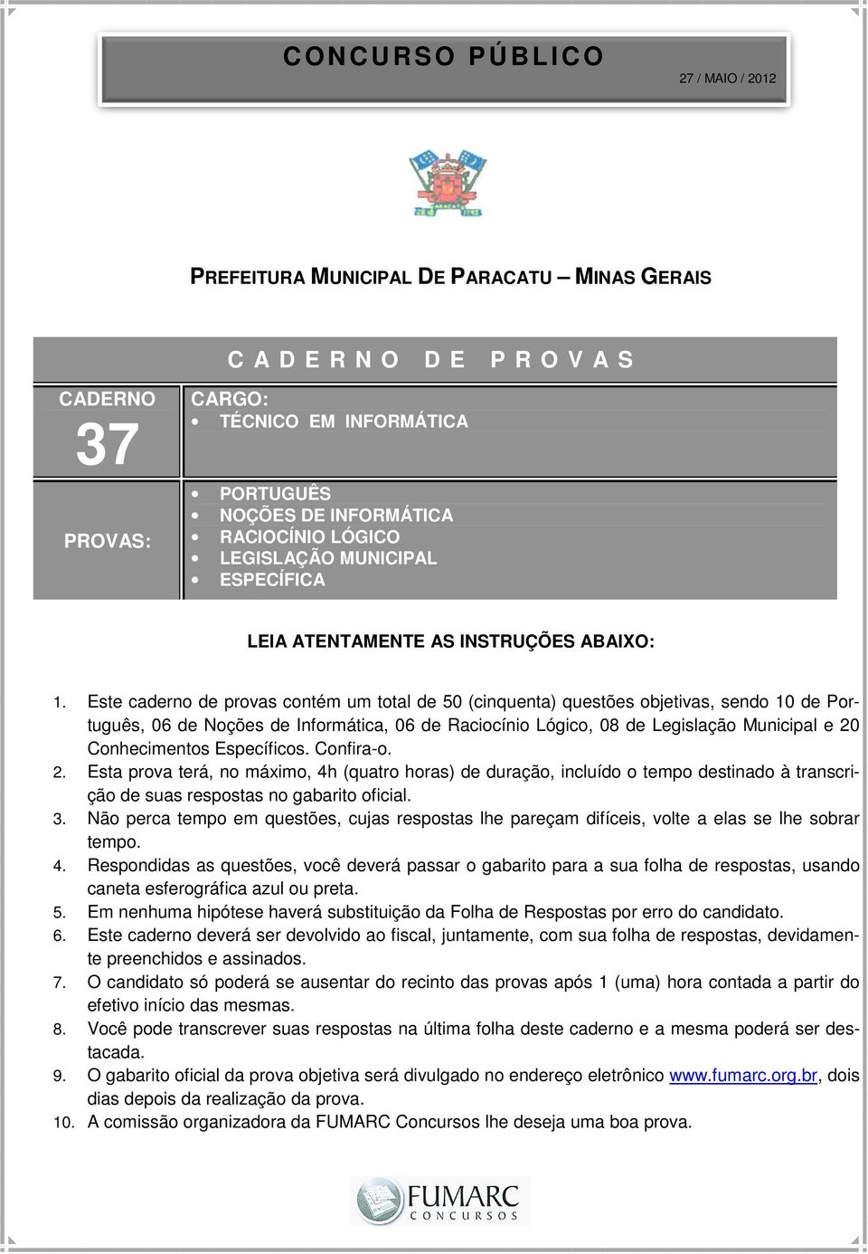 Este caderno de provas contém um total de 50 (cinquenta) questões objetivas, sendo 10 de Português, 06 de Noções de Informática, 06 de Raciocínio Lógico, 08 de Legislação Municipal e 20 Conhecimentos