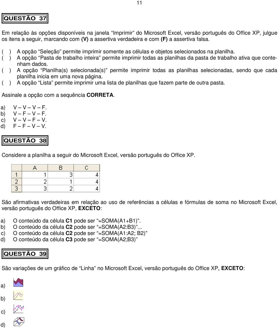 ( ) A opção Pasta de trabalho inteira permite imprimir todas as planilhas da pasta de trabalho ativa que contenham dados.