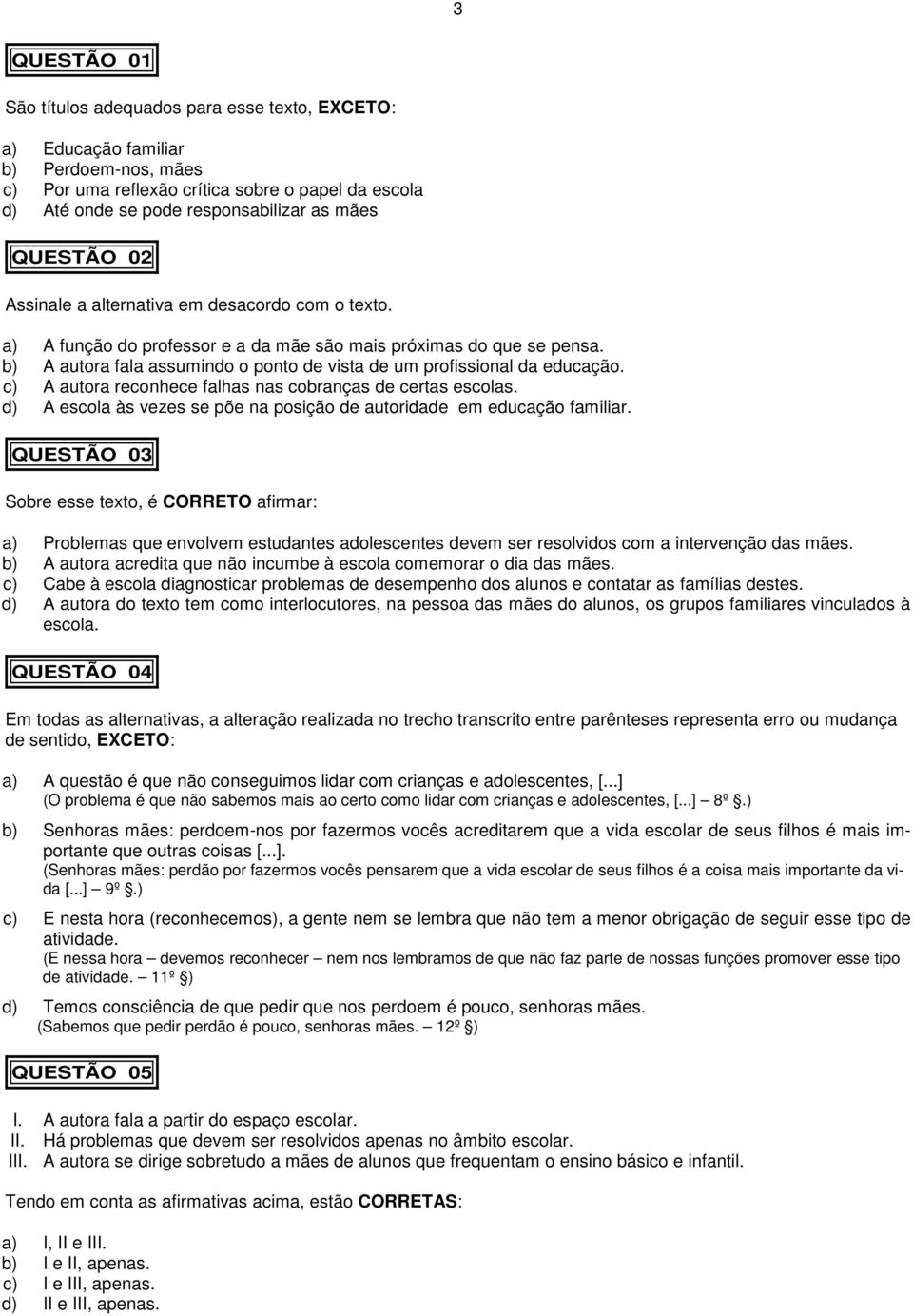 b) A autora fala assumindo o ponto de vista de um profissional da educação. c) A autora reconhece falhas nas cobranças de certas escolas.