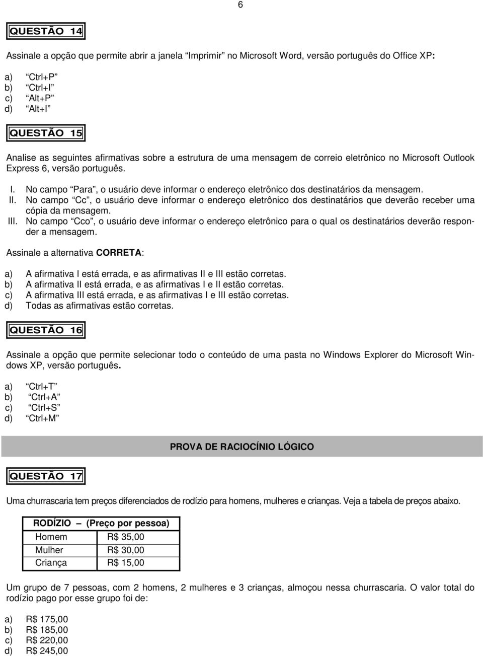 II. No campo Cc, o usuário deve informar o endereço eletrônico dos destinatários que deverão receber uma cópia da mensagem. III.