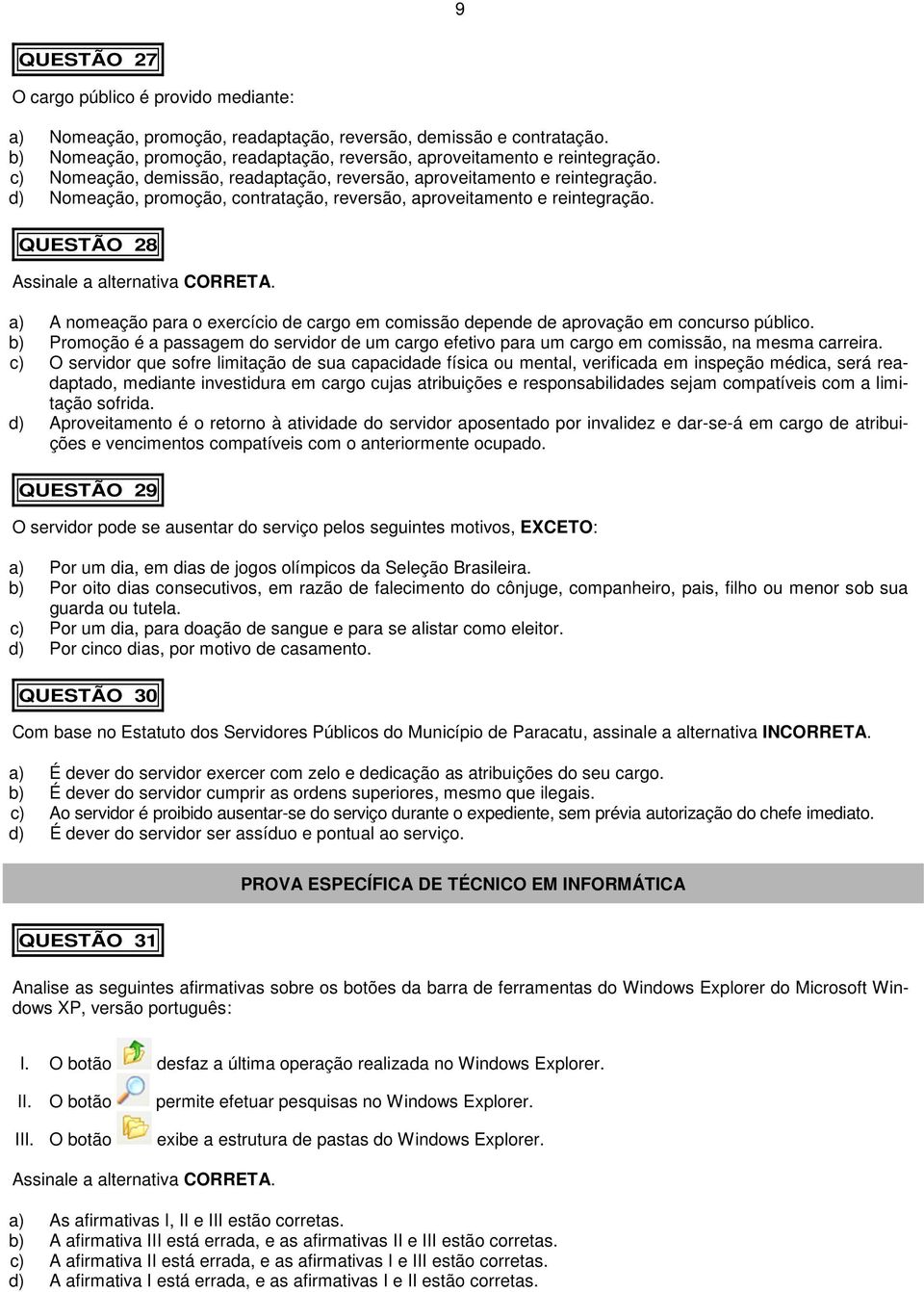 a) A nomeação para o exercício de cargo em comissão depende de aprovação em concurso público. b) Promoção é a passagem do servidor de um cargo efetivo para um cargo em comissão, na mesma carreira.