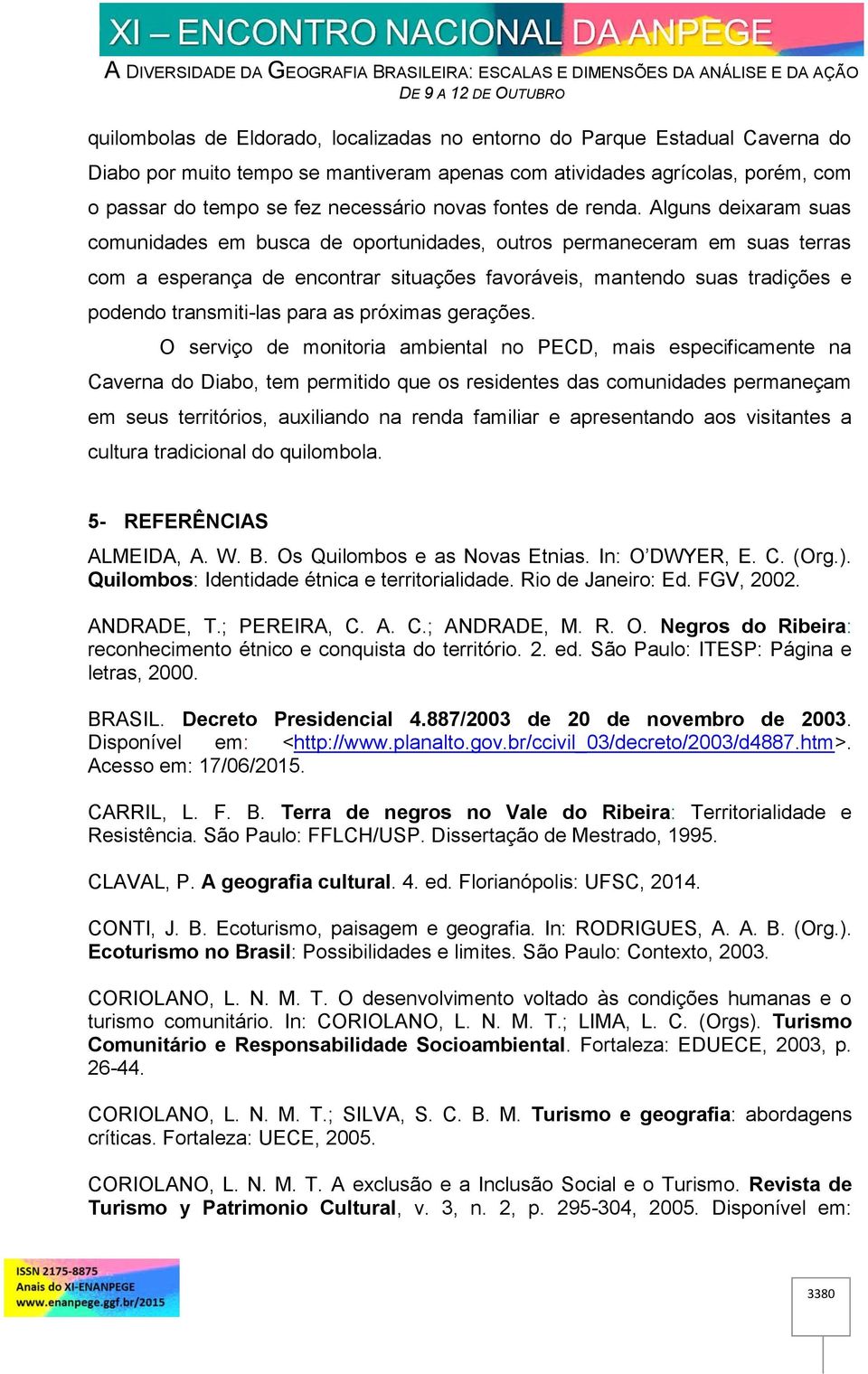 Alguns deixaram suas comunidades em busca de oportunidades, outros permaneceram em suas terras com a esperança de encontrar situações favoráveis, mantendo suas tradições e podendo transmiti-las para