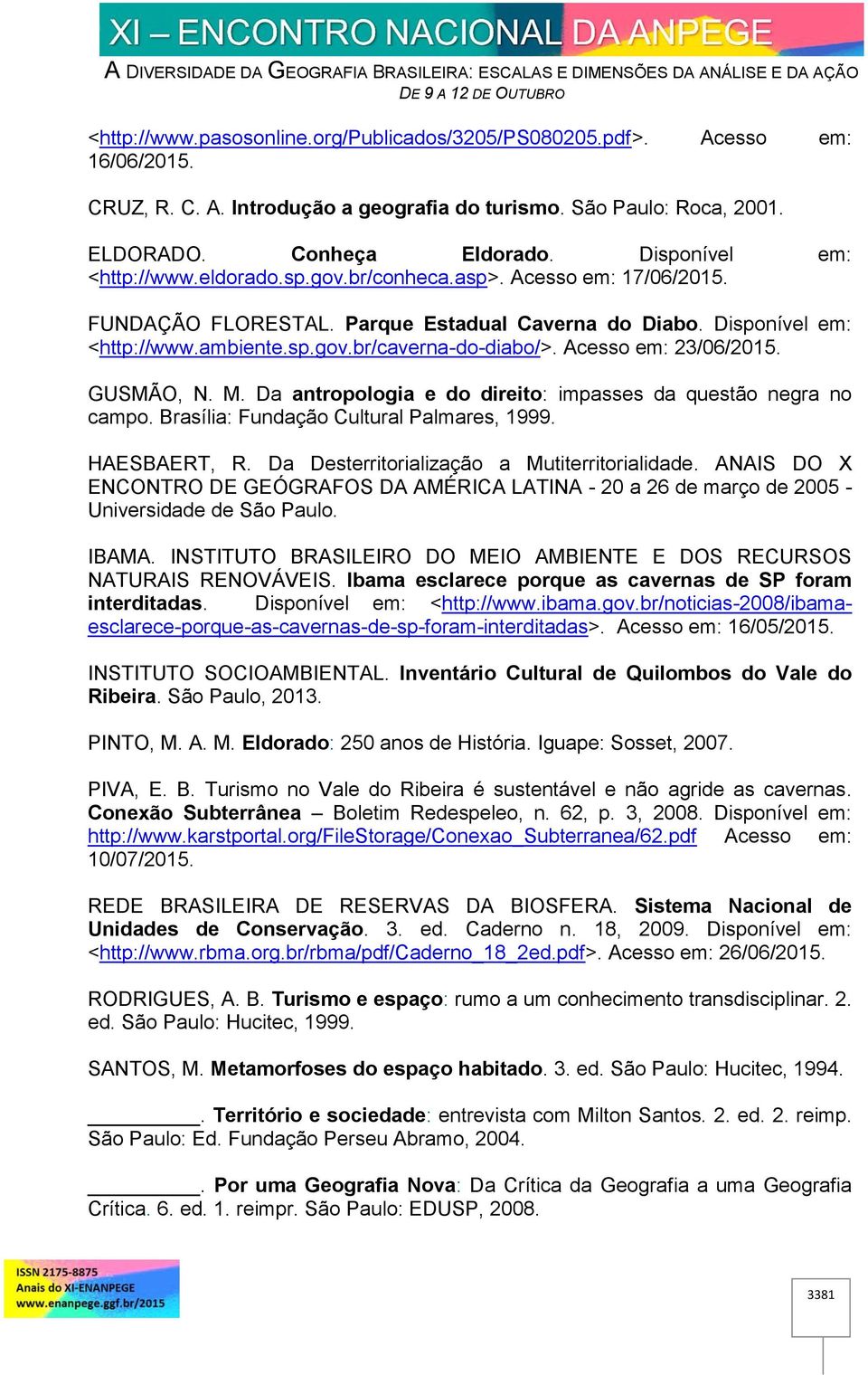 Acesso em: 23/06/2015. GUSMÃO, N. M. Da antropologia e do direito: impasses da questão negra no campo. Brasília: Fundação Cultural Palmares, 1999. HAESBAERT, R.