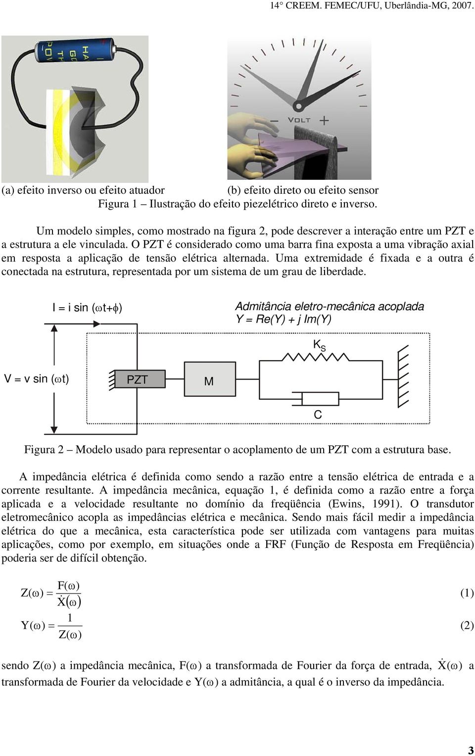 O PZT é considerado como uma barra fina exposta a uma vibração axial em resposta a aplicação de tensão elétrica alternada.