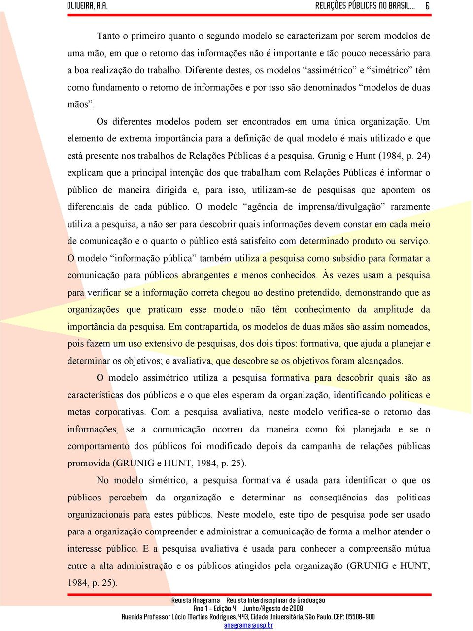 Os diferentes modelos podem ser encontrados em uma única organização.