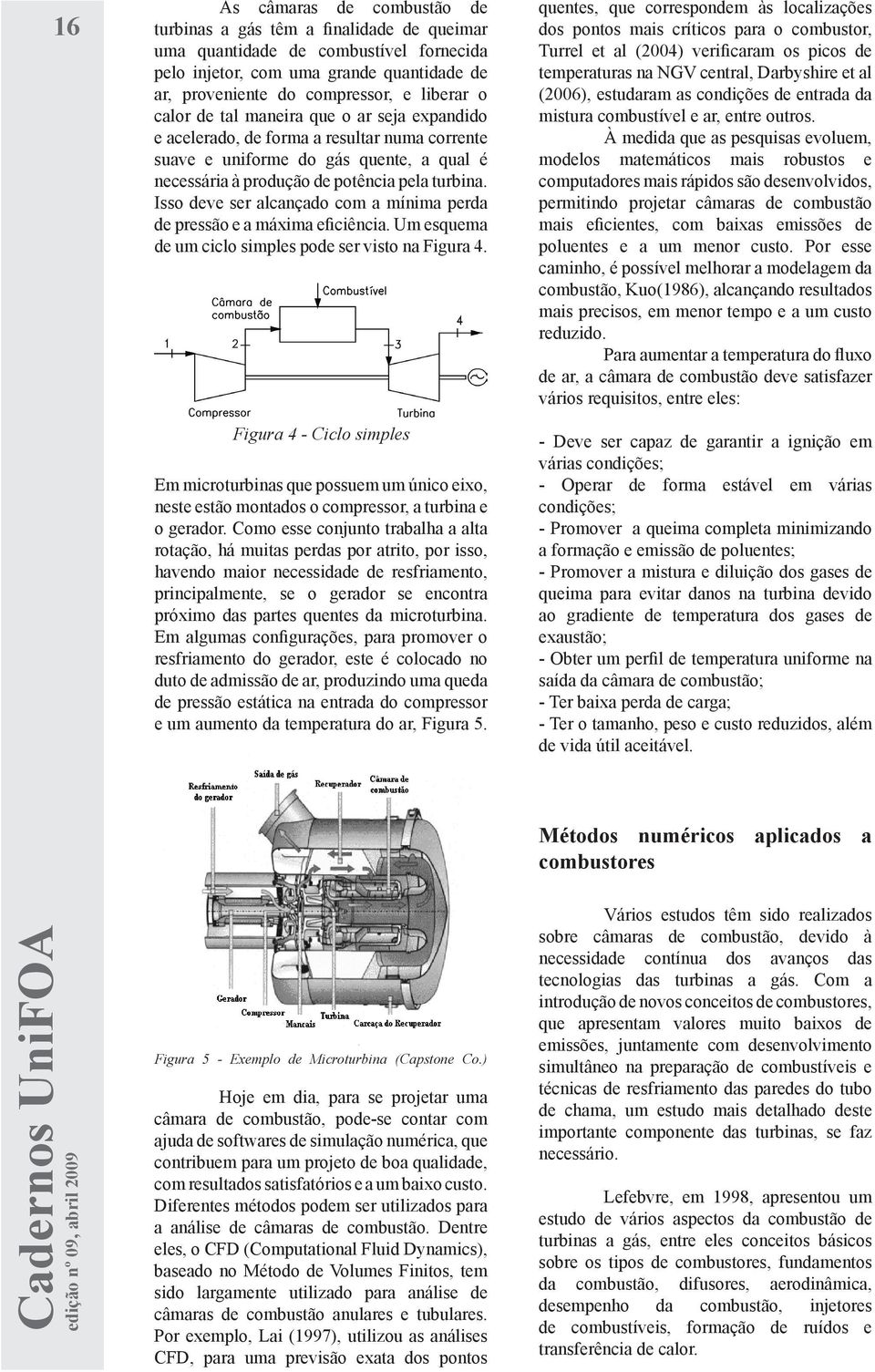 Isso deve ser alcançado com a mínima perda de pressão e a máxima eficiência. Um esquema de um ciclo simples pode ser visto na Figura 4.