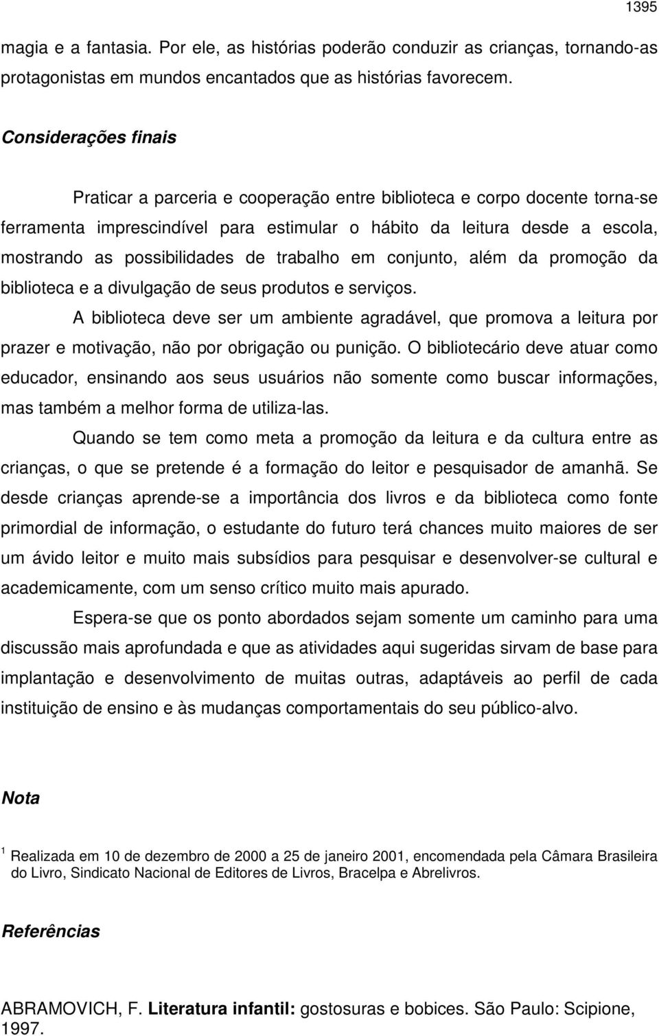 possibilidades de trabalho em conjunto, além da promoção da biblioteca e a divulgação de seus produtos e serviços.