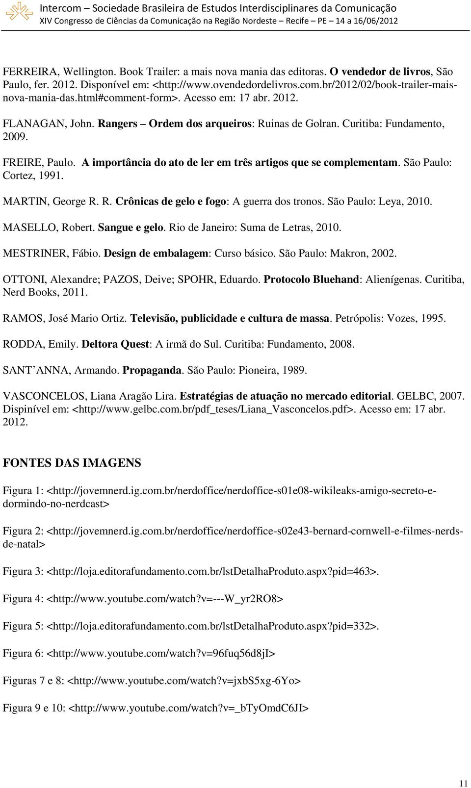 A importância do ato de ler em três artigos que se complementam. São Paulo: Cortez, 1991. MARTIN, George R. R. Crônicas de gelo e fogo: A guerra dos tronos. São Paulo: Leya, 2010. MASELLO, Robert.