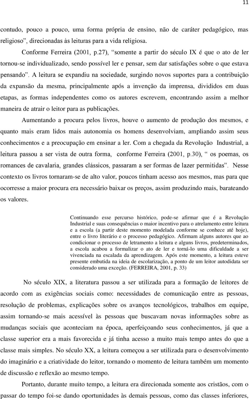 A leitura se expandiu na sociedade, surgindo novos suportes para a contribuição da expansão da mesma, principalmente após a invenção da imprensa, divididos em duas etapas, as formas independentes