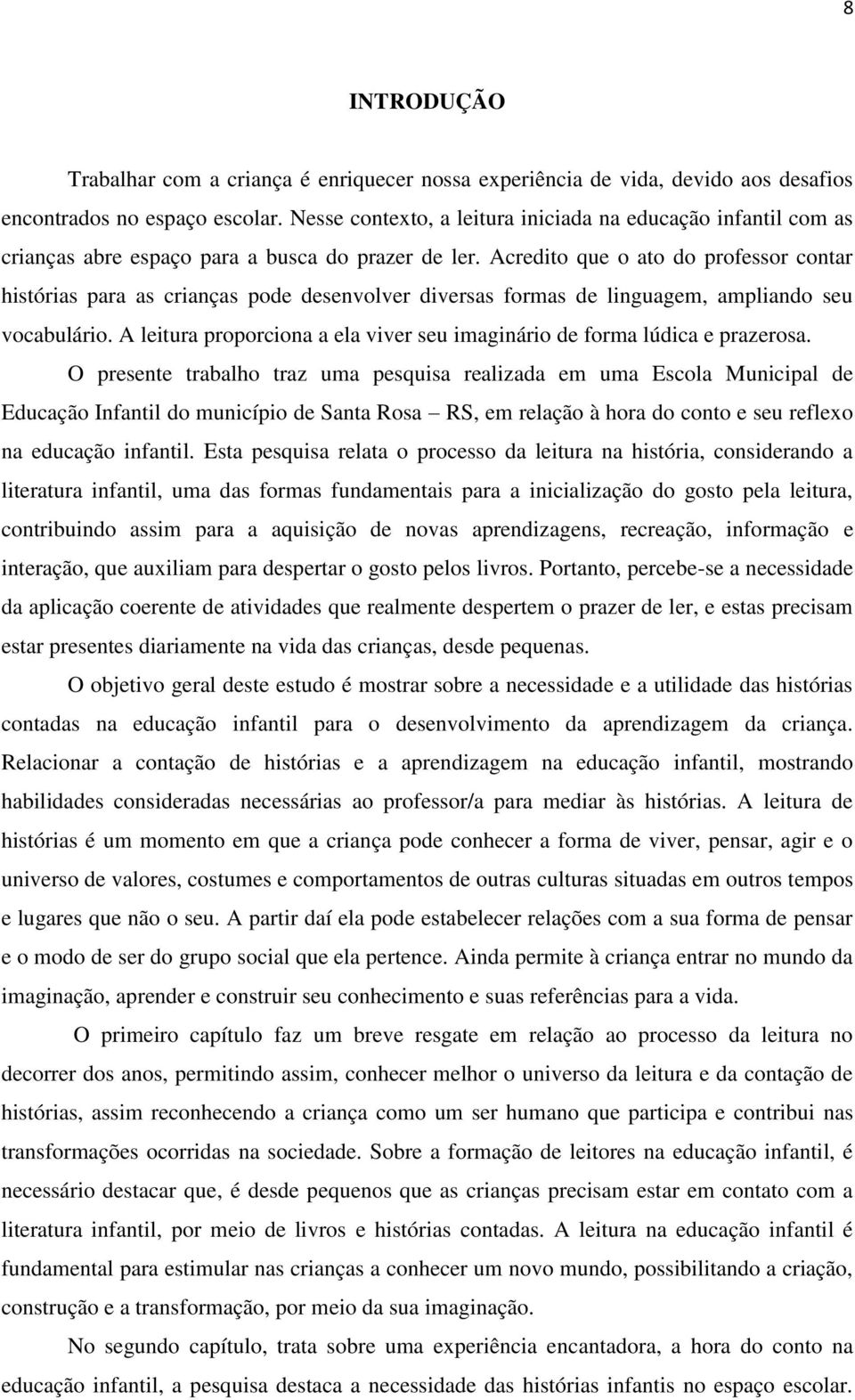 Acredito que o ato do professor contar histórias para as crianças pode desenvolver diversas formas de linguagem, ampliando seu vocabulário.