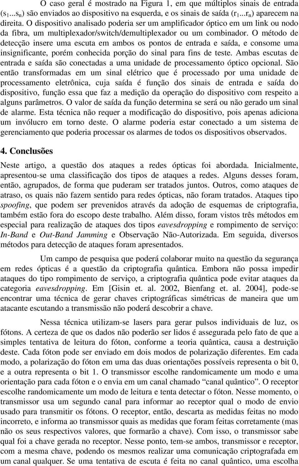 O método de detecção insere uma escuta em ambos os pontos de entrada e saída, e consome uma insignificante, porém conhecida porção do sinal para fins de teste.