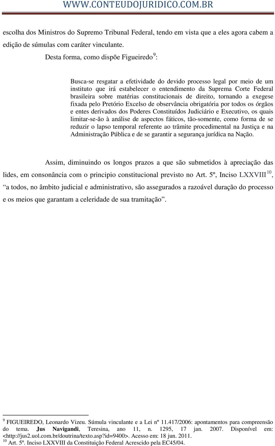 matérias constitucionais de direito, tornando a exegese fixada pelo Pretório Excelso de observância obrigatória por todos os órgãos e entes derivados dos Poderes Constituídos Judiciário e Executivo,