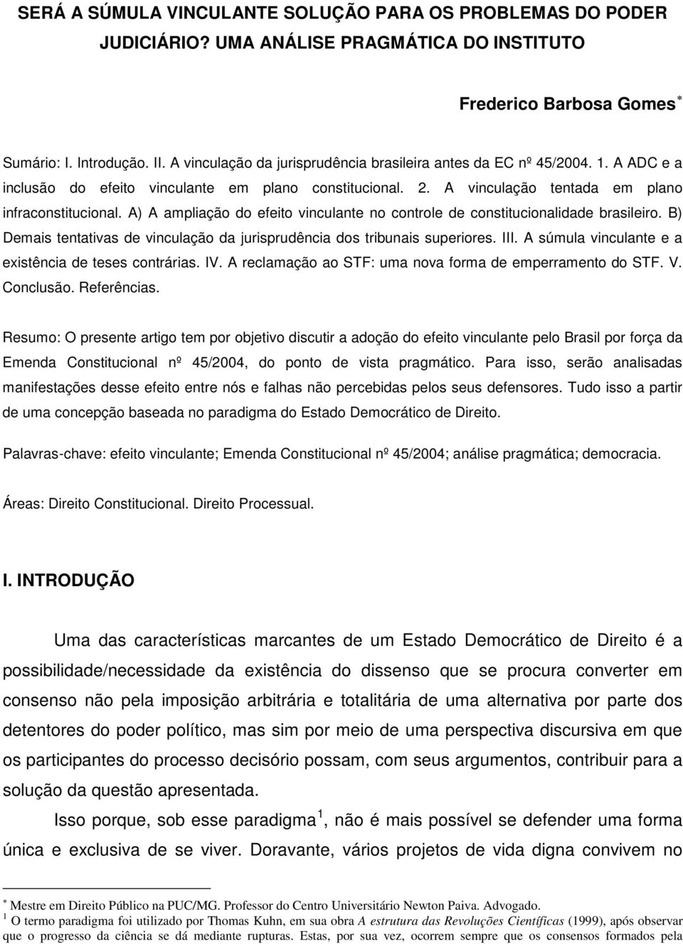 A) A ampliação do efeito vinculante no controle de constitucionalidade brasileiro. B) Demais tentativas de vinculação da jurisprudência dos tribunais superiores. III.