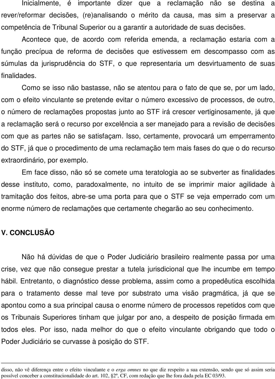 Acontece que, de acordo com referida emenda, a reclamação estaria com a função precípua de reforma de decisões que estivessem em descompasso com as súmulas da jurisprudência do STF, o que