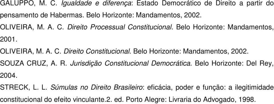 Belo Horizonte: Mandamentos, 2002. SOUZA CRUZ, A. R. Jurisdição Constitucional Democrática. Belo Horizonte: Del Rey, 2004. STRECK, L.