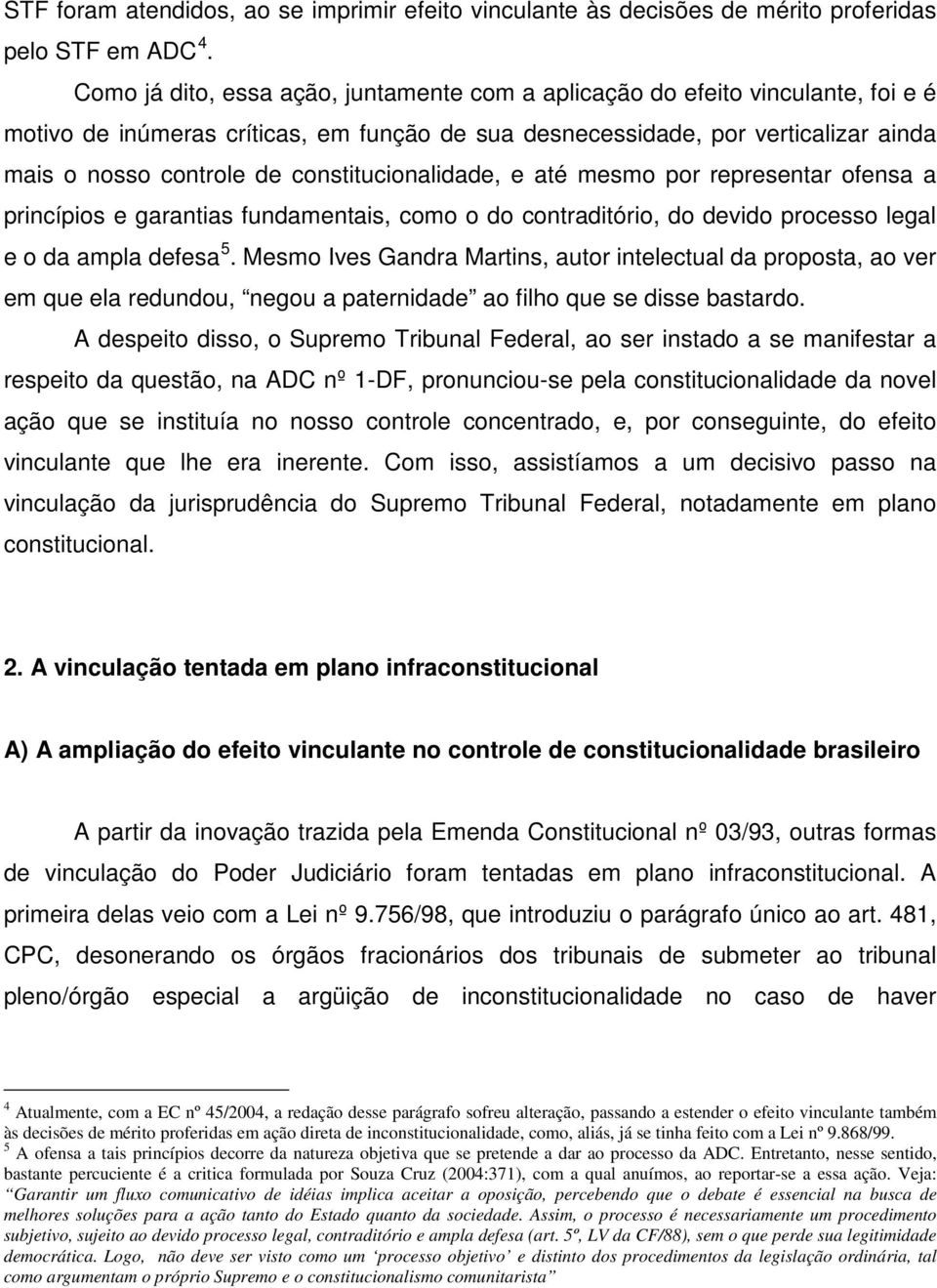 constitucionalidade, e até mesmo por representar ofensa a princípios e garantias fundamentais, como o do contraditório, do devido processo legal e o da ampla defesa 5.