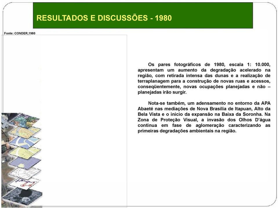 000, apresentam um aumento da degradação acelerado na região, com retirada intensa das dunas e a realização de terraplanagem para a construção de novas ruas e acessos, conseqüentemente, novas