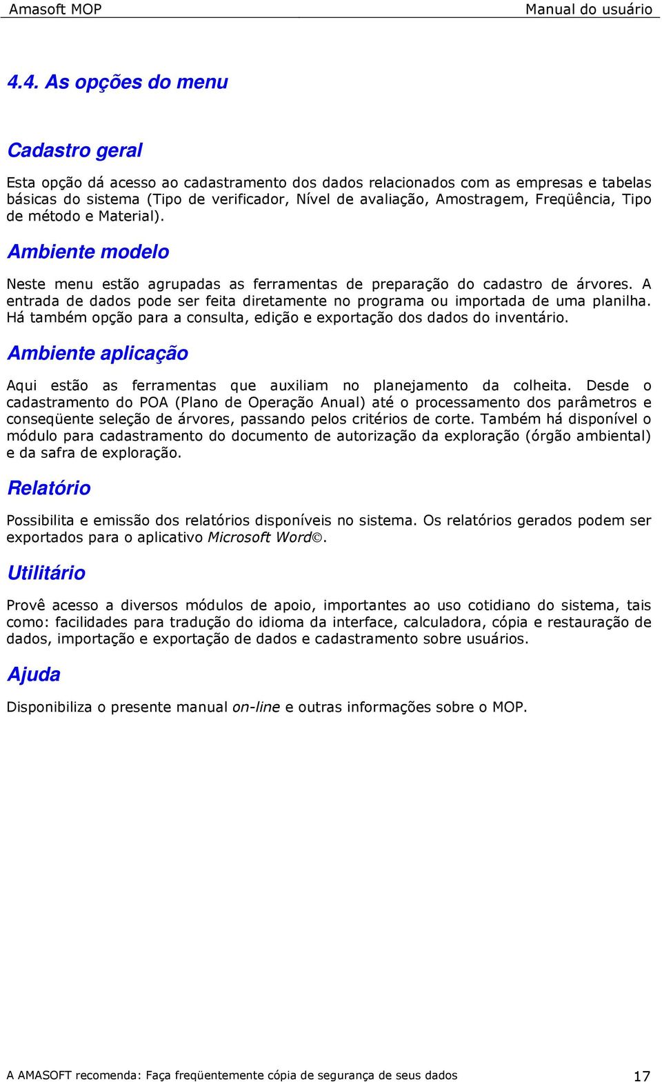 A entrada de dados pode ser feita diretamente no programa ou importada de uma planilha. Há também opção para a consulta, edição e exportação dos dados do inventário.