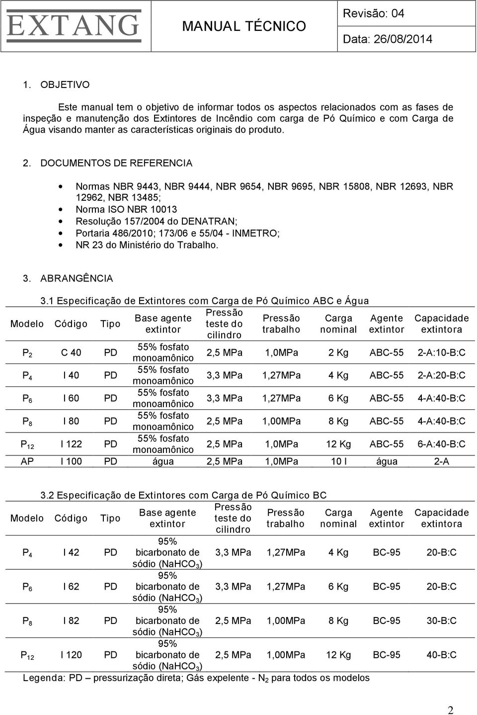 DOCUMENTOS DE REFERENCIA Normas NBR 9443, NBR 9444, NBR 9654, NBR 9695, NBR 15808, NBR 12693, NBR 12962, NBR 13485; Norma ISO NBR 10013 Resolução 157/2004 do DENATRAN; Portaria 486/2010; 173/06 e