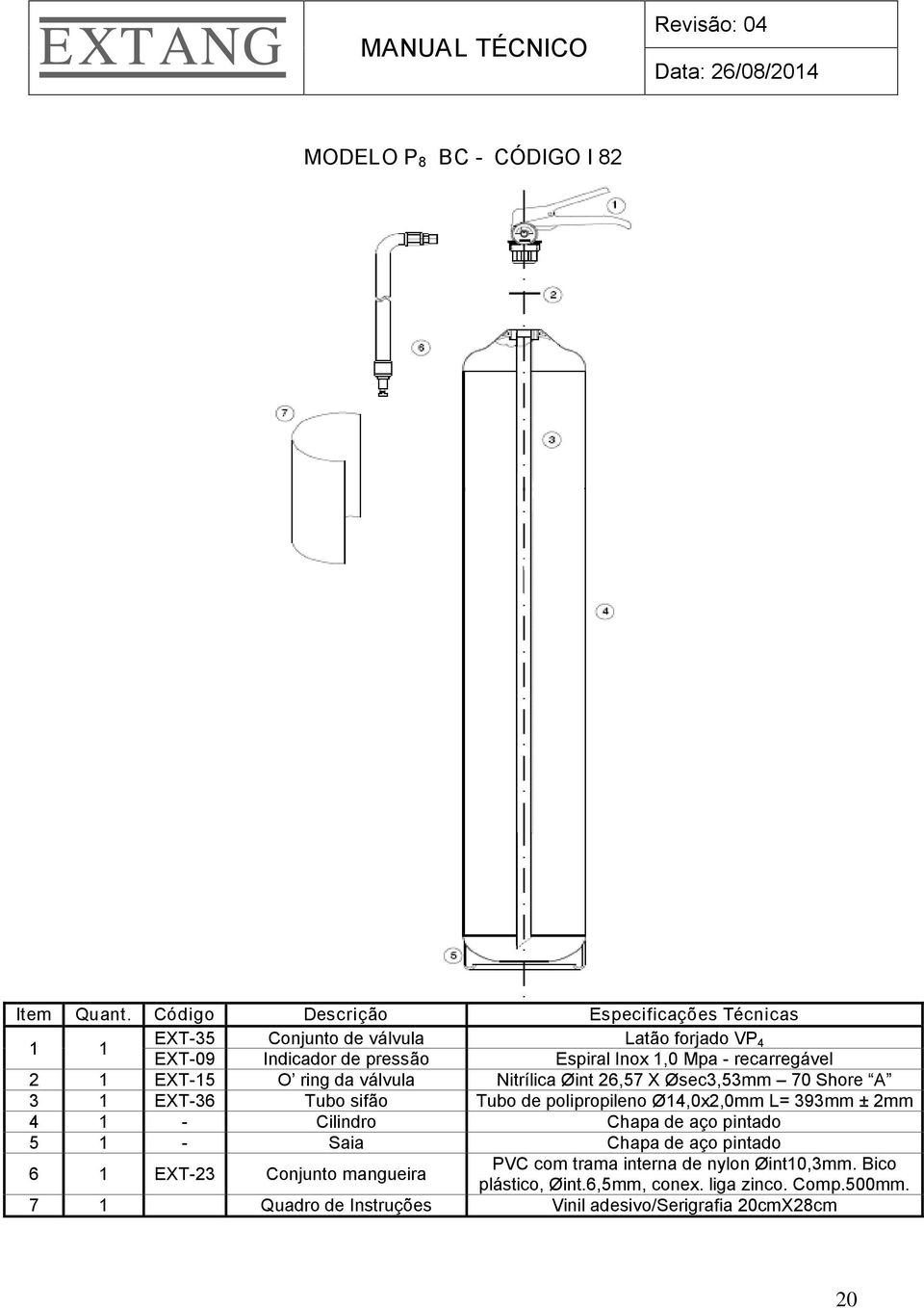 recarregável 2 1 EXT-15 O ring da válvula Nitrílica Øint 26,57 X Øsec3,53mm 70 Shore A 3 1 EXT-36 Tubo sifão Tubo de polipropileno Ø14,0x2,0mm L=