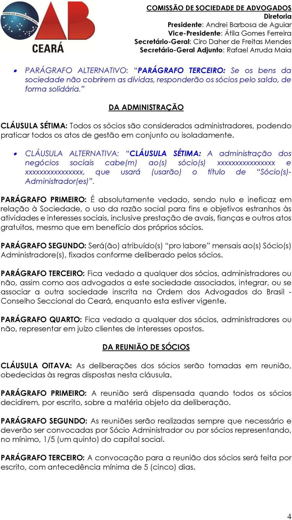 CLÁUSULA ALTERNATIVA: CLÁUSULA SÉTIMA: A administração dos negócios sociais cabe(m) ao(s) sócio(s) xxxxxxxxxxxxxxxx e xxxxxxxxxxxxxxxx, que usará (usarão) o título de Sócio(s)- Administrador(es).