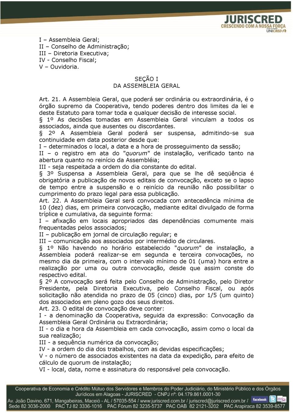 interesse social. 1º As decisões tomadas em Assembleia Geral vinculam a todos os associados, ainda que ausentes ou discordantes.