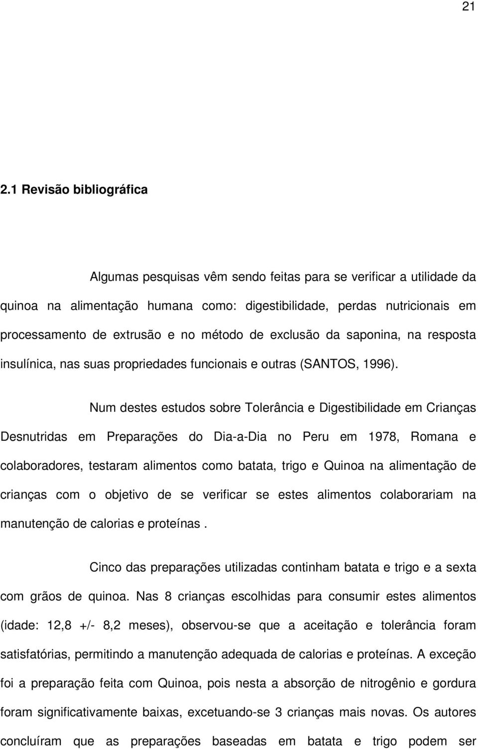 Num destes estudos sobre Tolerância e Digestibilidade em Crianças Desnutridas em Preparações do Dia-a-Dia no Peru em 1978, Romana e colaboradores, testaram alimentos como batata, trigo e Quinoa na