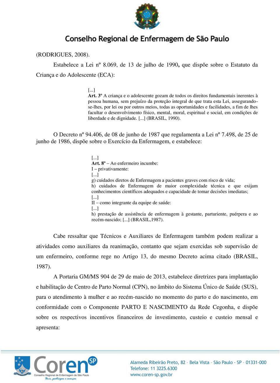 meios, todas as oportunidades e facilidades, a fim de lhes facultar o desenvolvimento físico, mental, moral, espiritual e social, em condições de liberdade e de dignidade. (BRASIL, 1990).