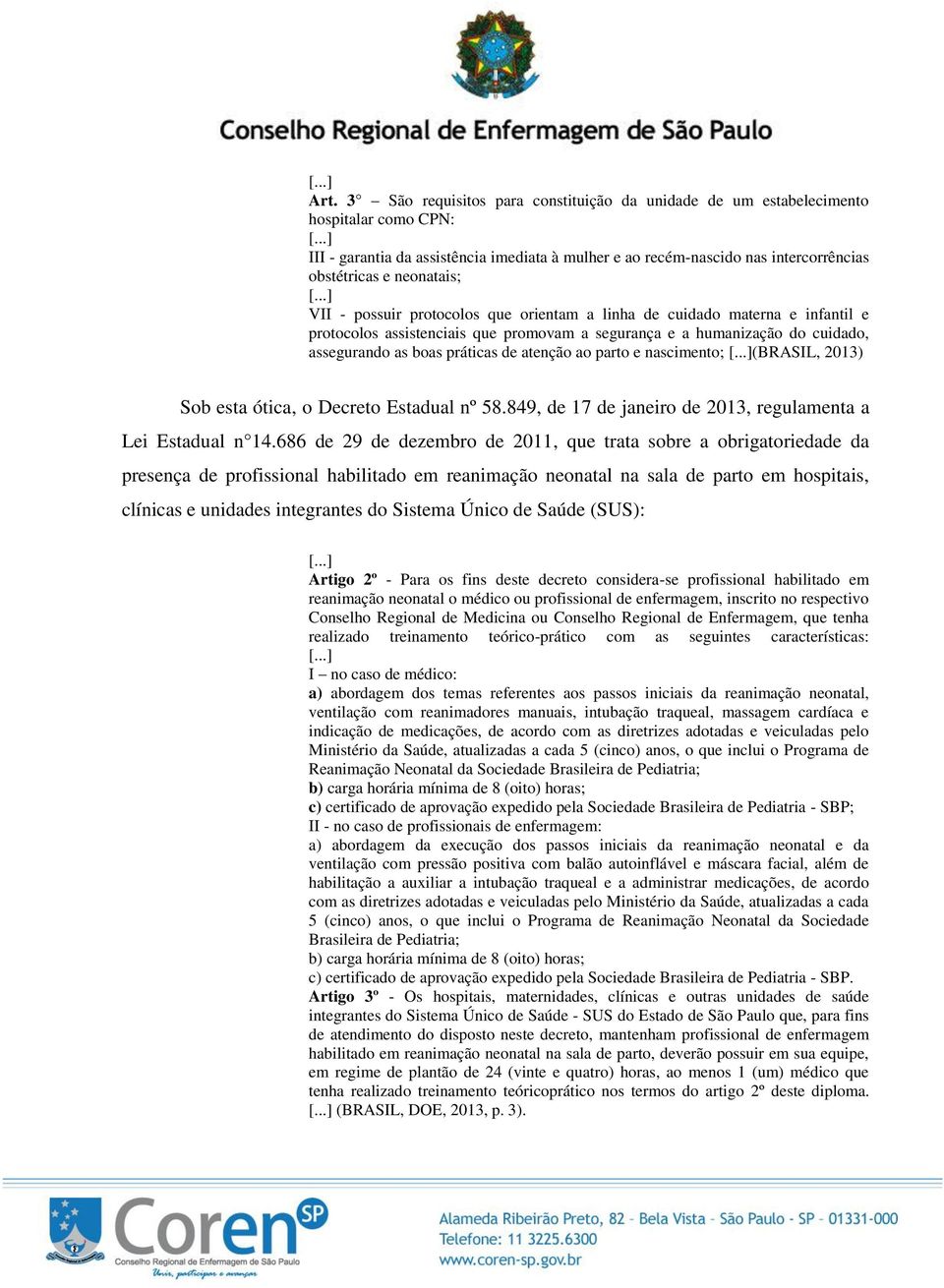 atenção ao parto e nascimento; (BRASIL, 2013) Sob esta ótica, o Decreto Estadual nº 58.849, de 17 de janeiro de 2013, regulamenta a Lei Estadual n 14.