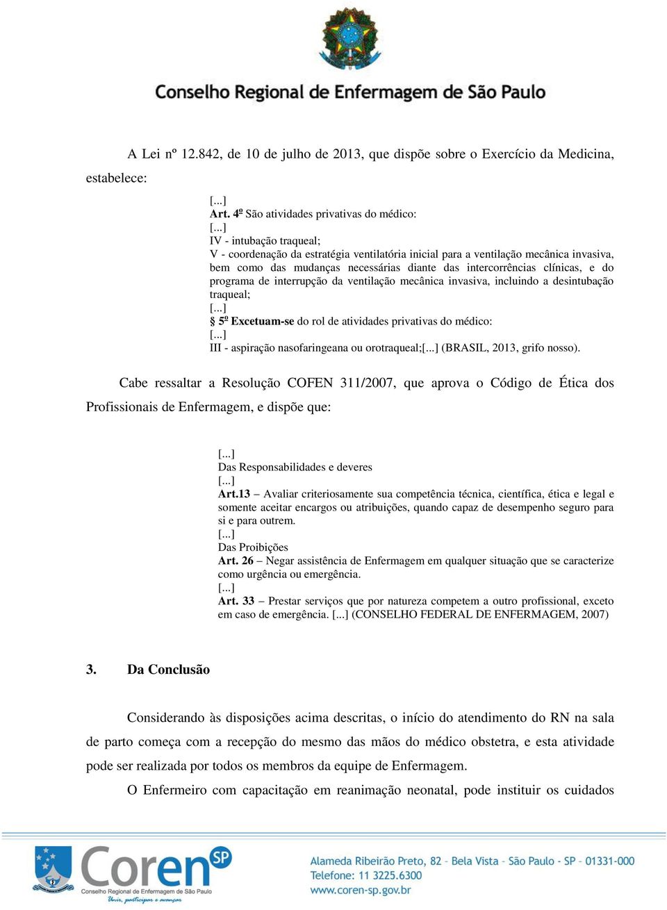 intercorrências clínicas, e do programa de interrupção da ventilação mecânica invasiva, incluindo a desintubação traqueal; 5 o Excetuam-se do rol de atividades privativas do médico: III - aspiração