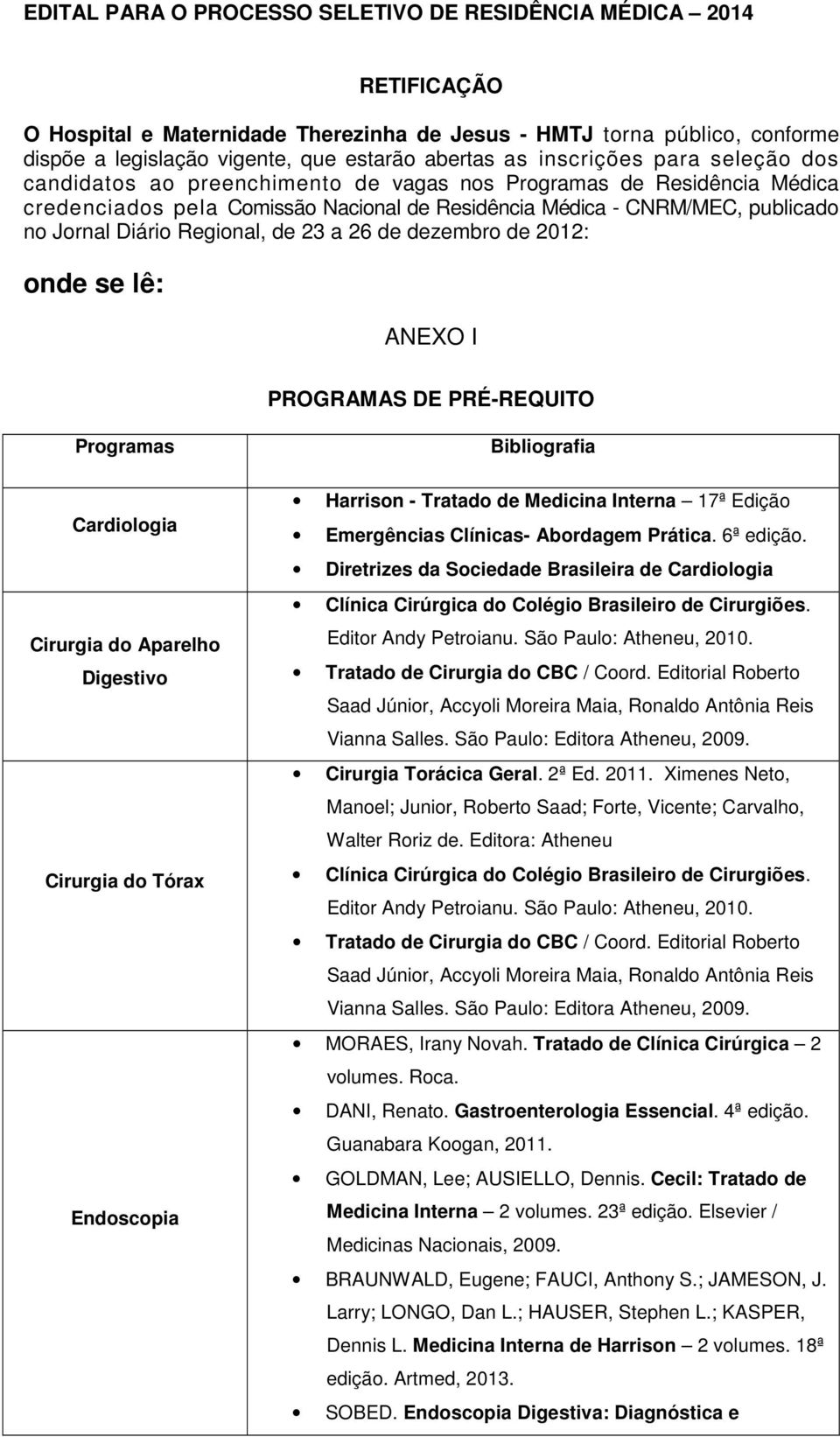 Regional, de 23 a 26 de dezembro de 2012: onde se lê: ANEXO I PROGRAMAS DE PRÉ-REQUITO Programas Bibliografia Cardiologia Cirurgia do Aparelho Digestivo Cirurgia do Tórax Endoscopia Harrison -