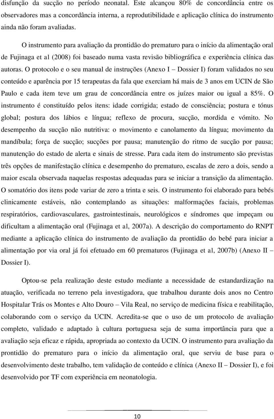 O instrumento para avaliação da prontidão do prematuro para o início da alimentação oral de Fujinaga et al (2008) foi baseado numa vasta revisão bibliográfica e experiência clínica das autoras.