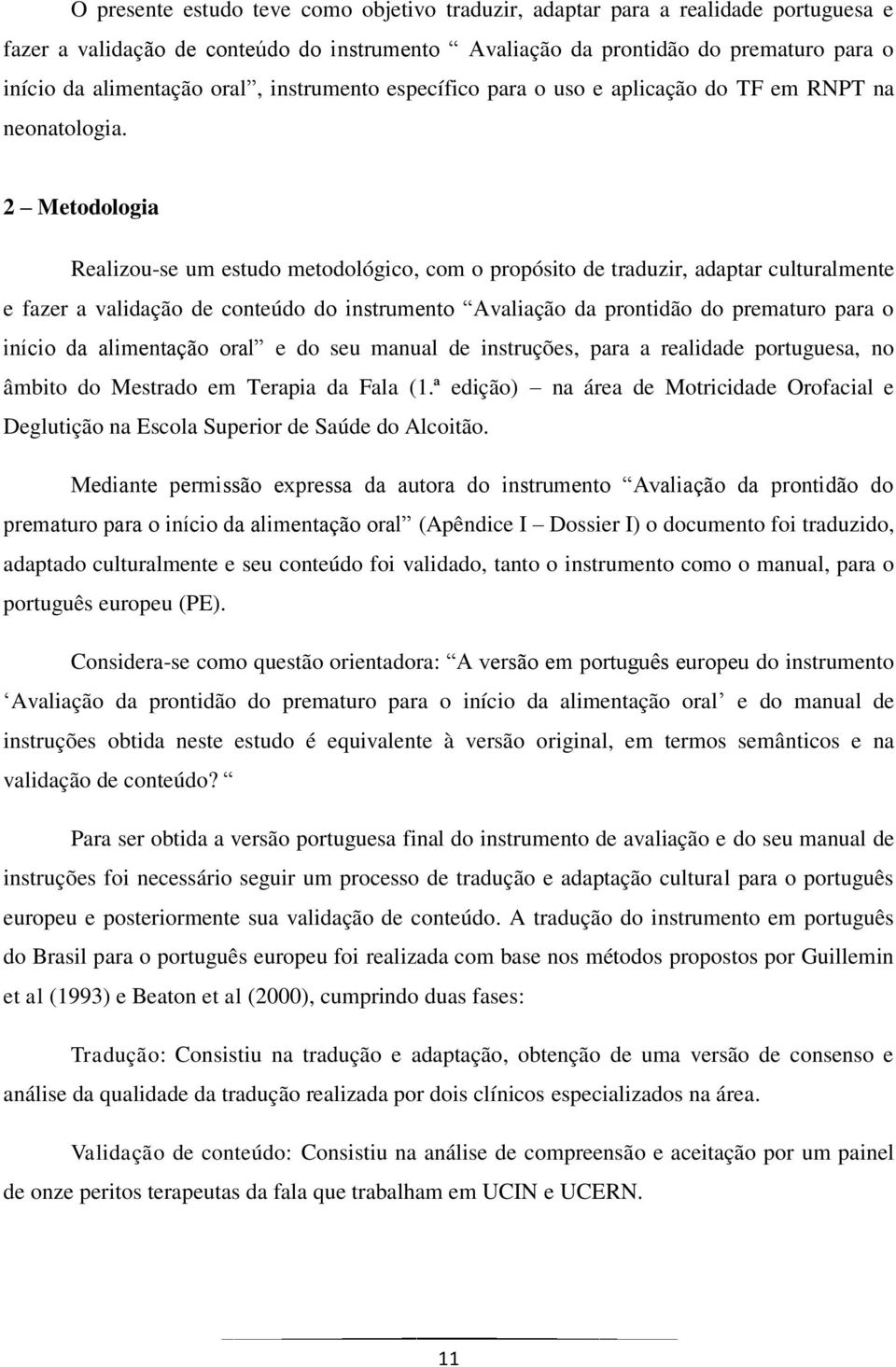 2 Metodologia Realizou-se um estudo metodológico, com o propósito de traduzir, adaptar culturalmente e fazer a validação de conteúdo do instrumento Avaliação da prontidão do prematuro para o início